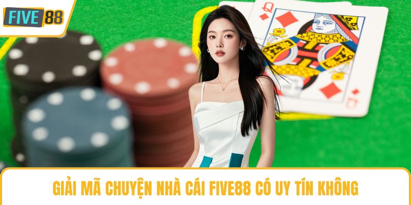 Giải mã chuyện nhà cái Five88 có uy tín không