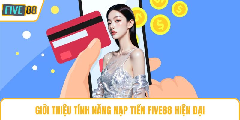 Giới thiệu tính năng nạp tiền Five88 hiện đại