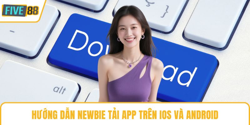 Hướng dẫn newbie tải app trên iOS và Android