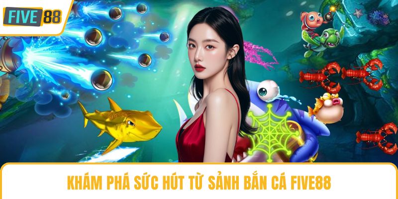 Khám phá sức hút từ sảnh bắn cá Five88