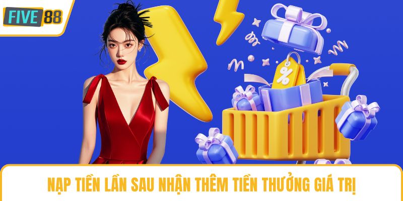 Nạp tiền lần sau nhận thêm tiền thưởng giá trị