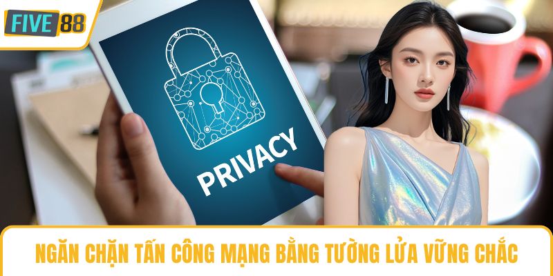 Ngăn chặn tấn công mạng bằng tường lửa vững chắc