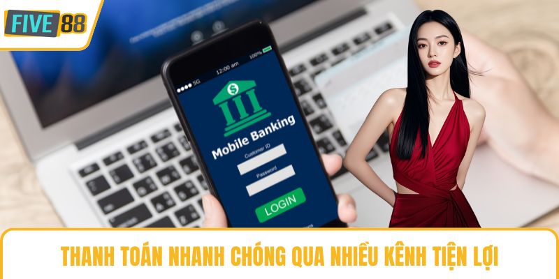 Thanh toán nhanh chóng qua nhiều kênh tiện lợi