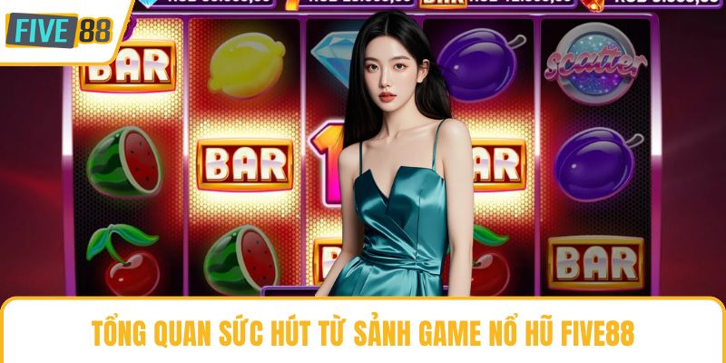 Tổng quan sức hút từ sảnh game nổ hũ Five88