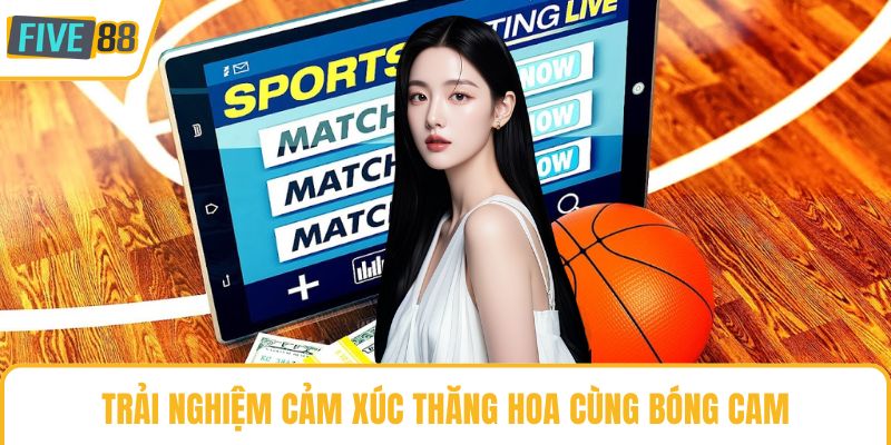 Trải nghiệm cảm xúc thăng hoa cùng bóng cam